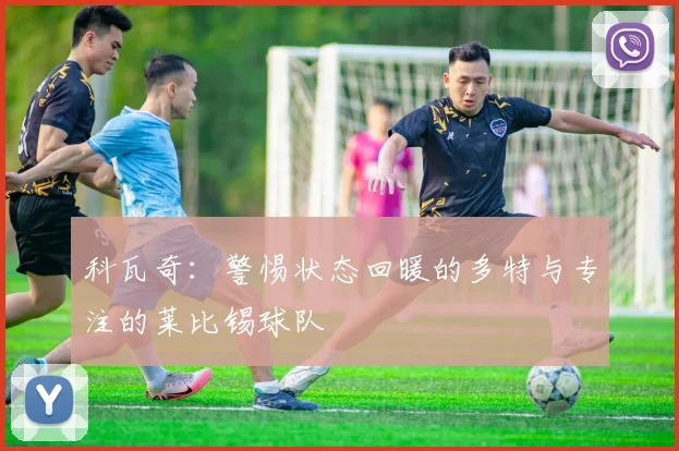 科瓦奇：警惕状态回暖的多特与专注的莱比锡球队