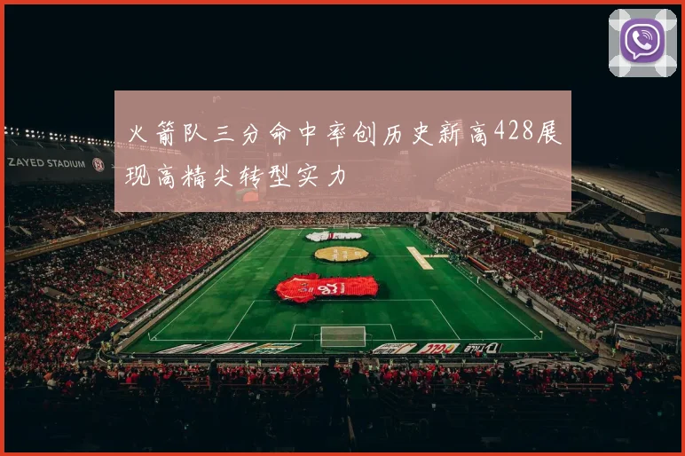 火箭队三分命中率创历史新高428展现高精尖转型实力