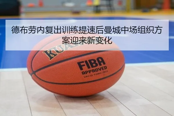 德布劳内复出训练提速后曼城中场组织方案迎来新变化 | c7c7app